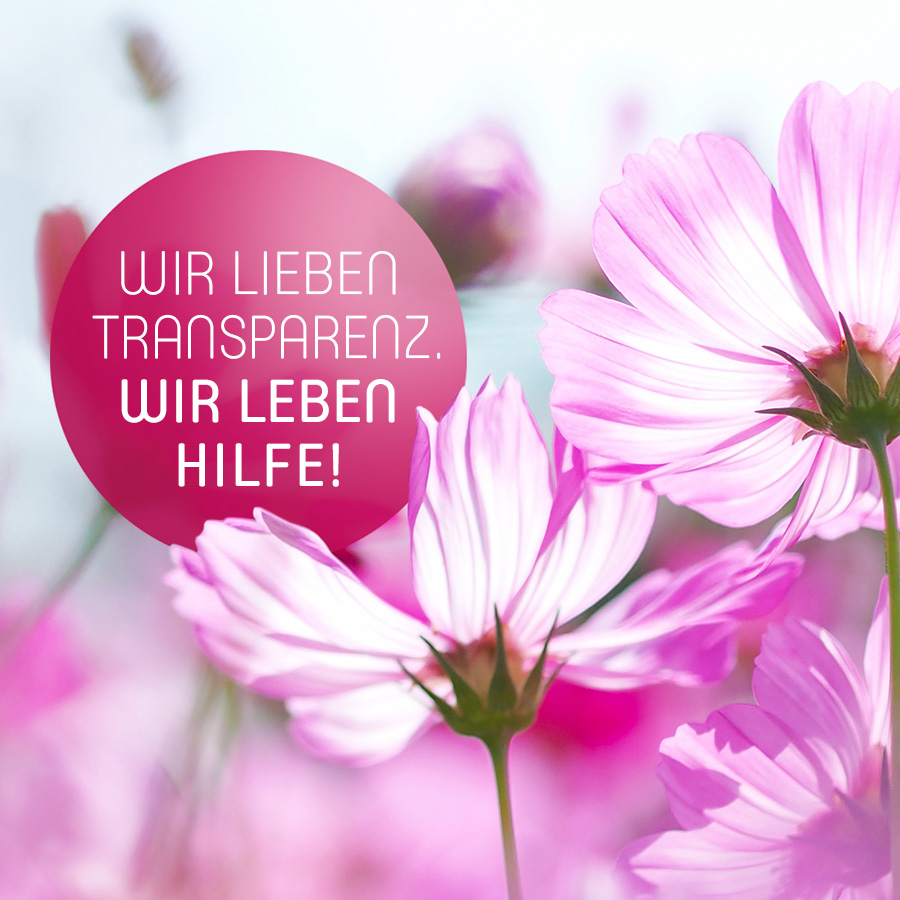 Wir lieben Transparenz. Wir leben Hilfe!