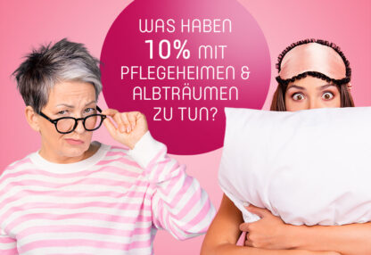 Was haben 10% mit Pflegeheimen & Albträumen zu tun?
