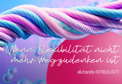 Wenn Flexibilität nicht mehr wegzudenken ist - aiutanda ambulant