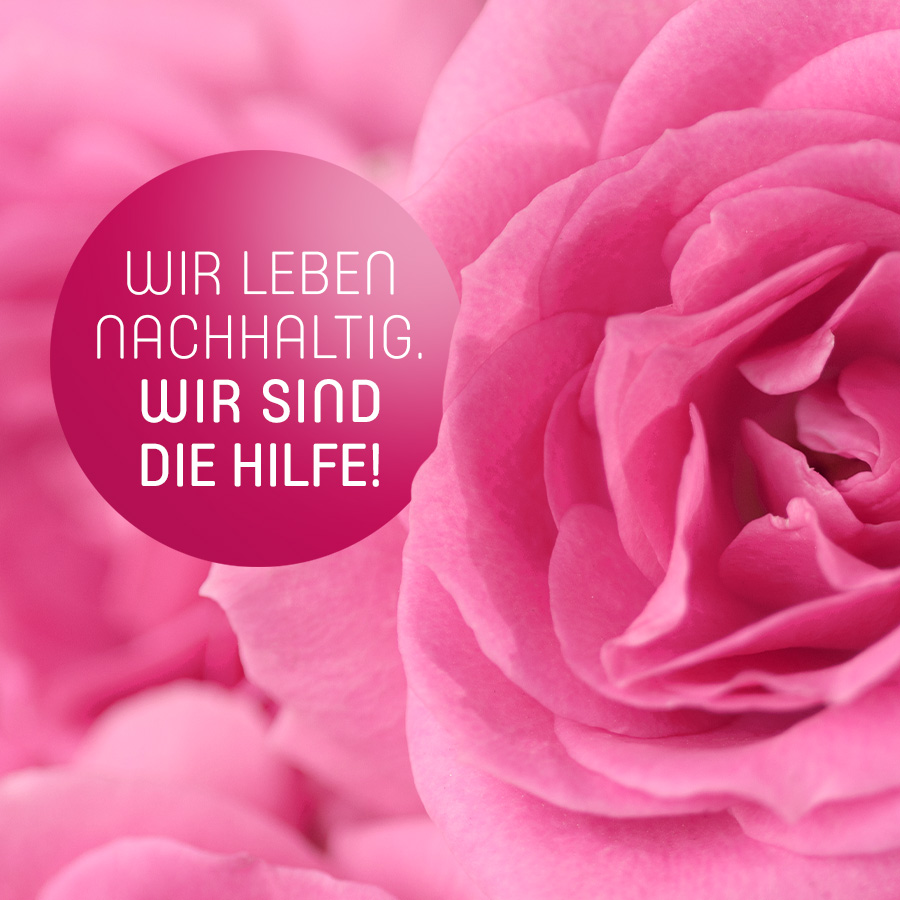 Wir leben nachhaltig. Wir sind die Hilfe!