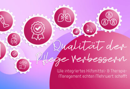 Mit integriertem Hilfsmittel- & Therapiemanagement Pflegequalität verbessern