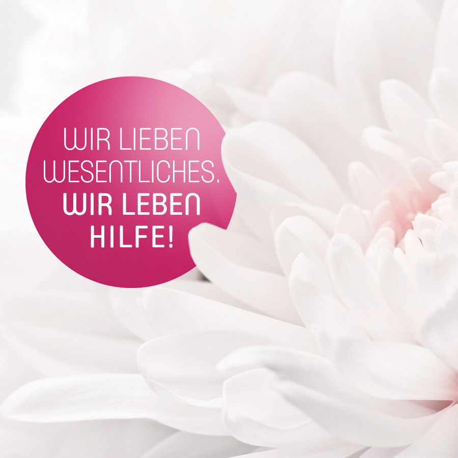 Wir lieben Wesentliches. Wir leben Hilfe!