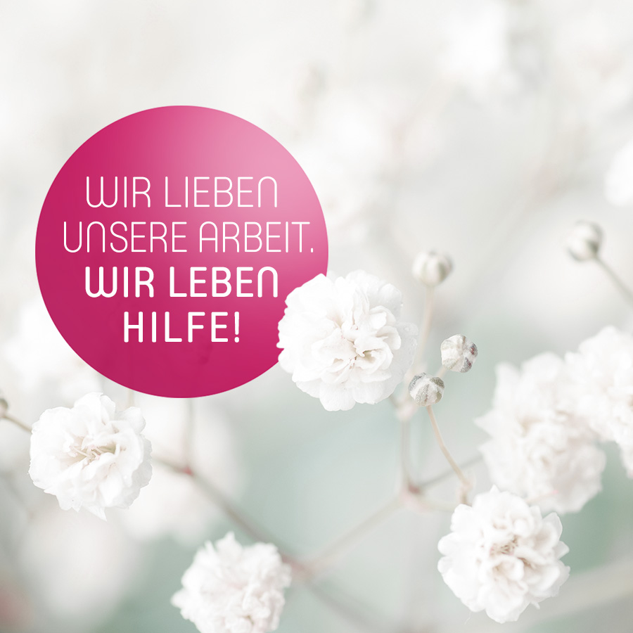 Wir lieben unsere Arbeit. Wir leben Hilfe!