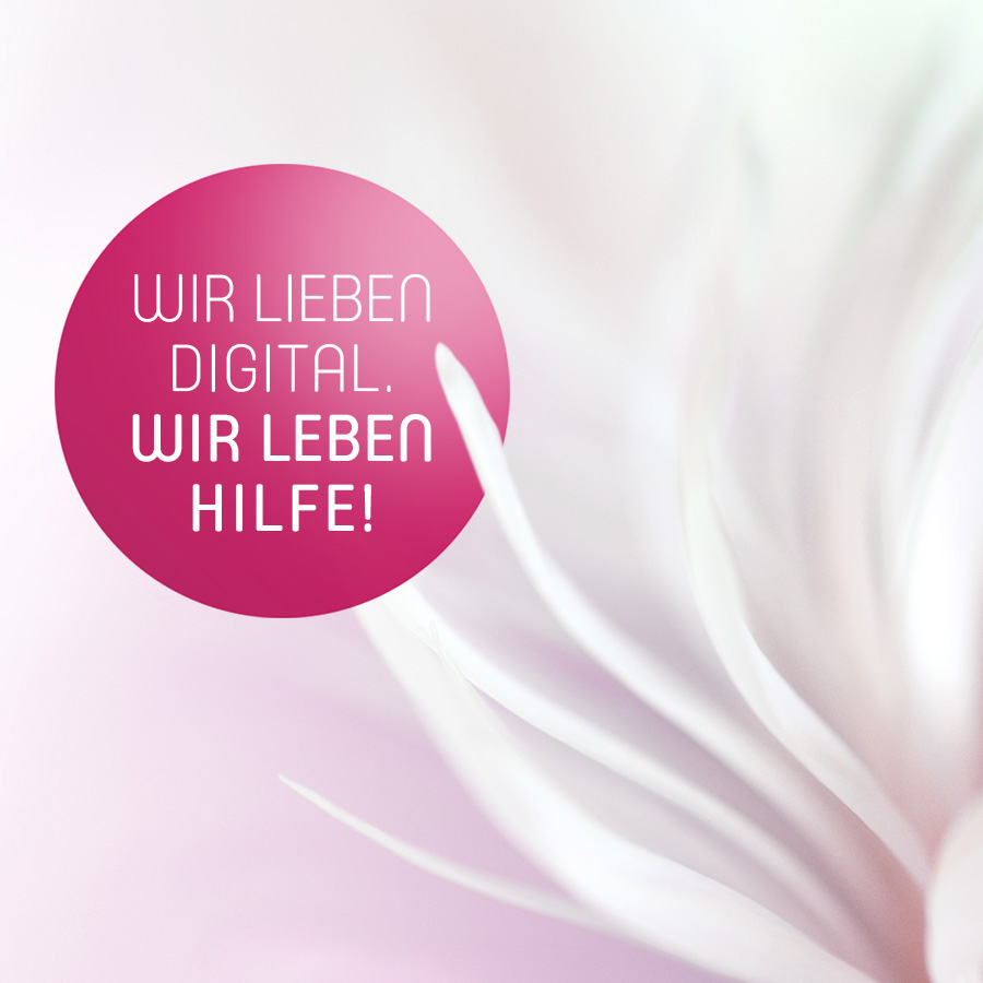 Wir lieben Digital. Wir leben Hilfe!