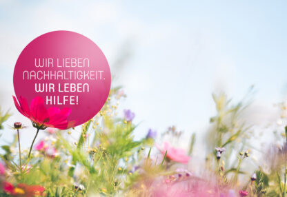 Wir lieben Nachhaltigkeit. Wir leben Hilfe!