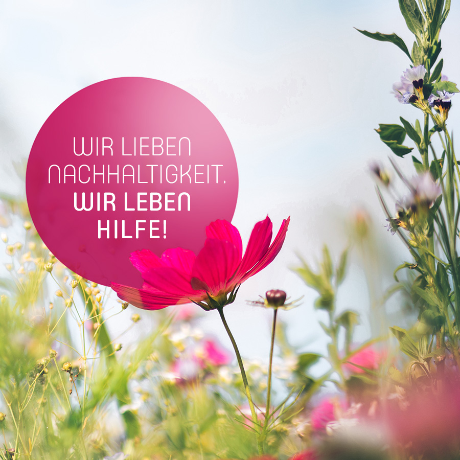 Wir lieben Nachhaltigkeit. Wir leben Hilfe!