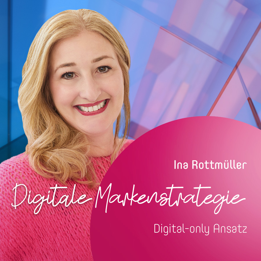 "Digitale Markenstrategie - Digital-only Ansatz" - Ina Rottmüller