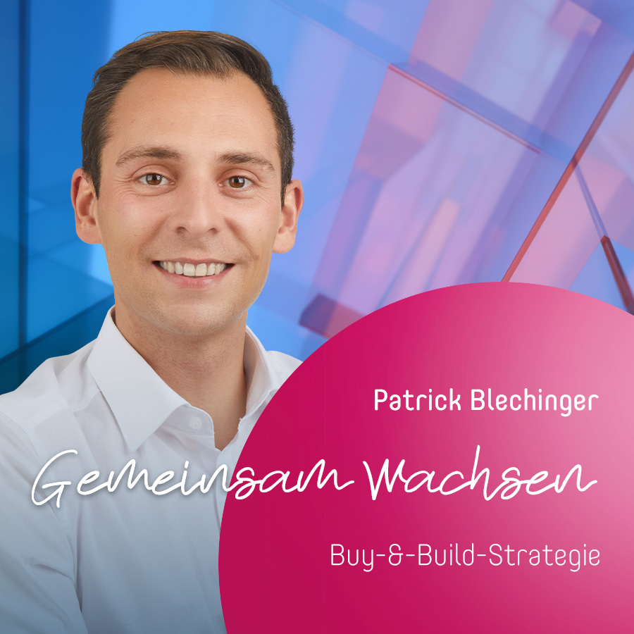 "Gemeinsam wachsen - Buy-&-Build-Strategie" - Patrick Blechinger