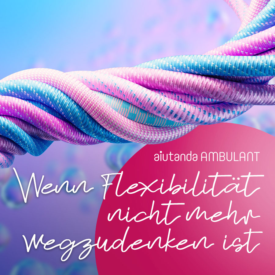 Wenn Flexibilität nicht mehr wegzudenken ist - aiutanda ambulant