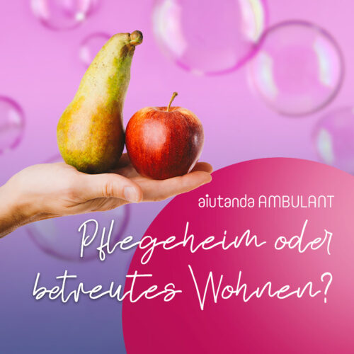"Pflegeheim oder betreites Wohnen?" - aiutanda ambulant
